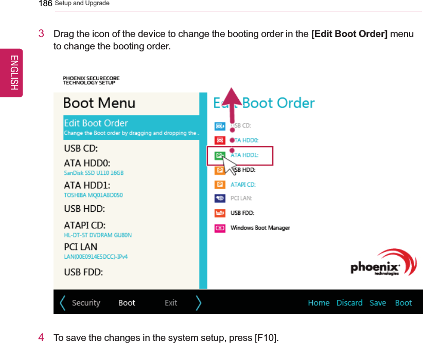 186 Setup and Upgrade3Drag the icon of the device to change the booting order in the [Edit Boot Order] menuto change the booting order.4To save the changes in the system setup, press [F10].ENGLISH