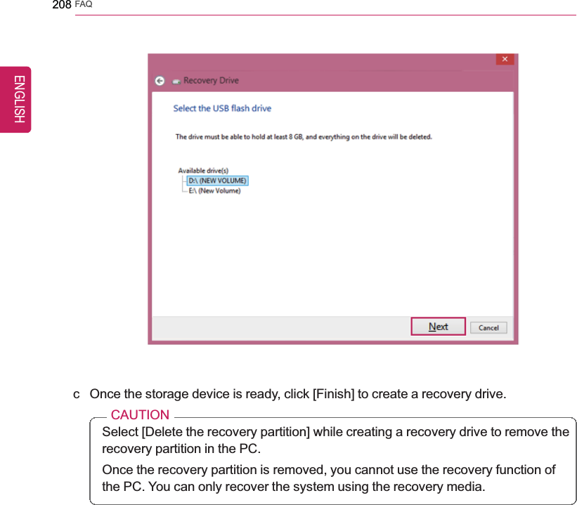 208 FAQc Once the storage device is ready, click [Finish] to create a recovery drive.CAUTIONSelect [Delete the recovery partition] while creating a recovery drive to remove therecovery partition in the PC.Once the recovery partition is removed, you cannot use the recovery function ofthe PC. You can only recover the system using the recovery media.ENGLISH