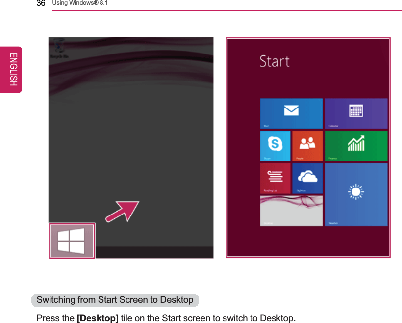 36 Using Windows® 8.1Switching from Start Screen to DesktopPress the [Desktop] tile on the Start screen to switch to Desktop.ENGLISH