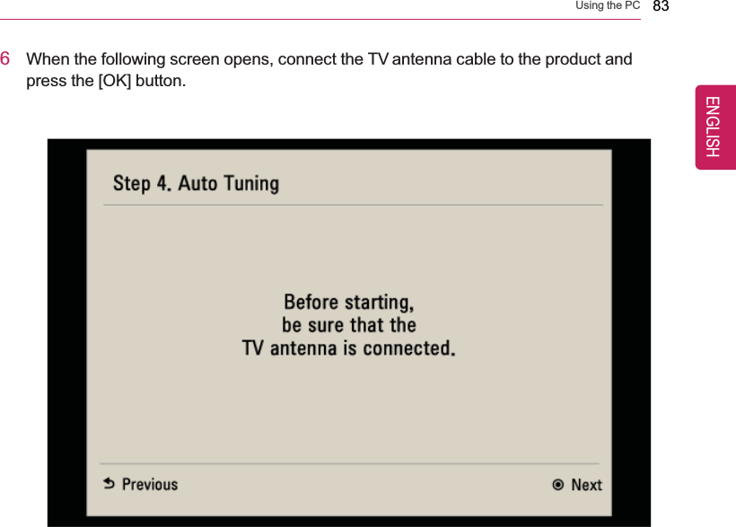 Using the PC 836When the following screen opens, connect the TV antenna cable to the product andpress the [OK] button.ENGLISH