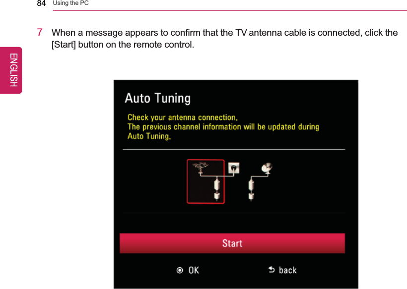 84 Using the PC7When a message appears to confirm that the TV antenna cable is connected, click the[Start] button on the remote control.ENGLISH