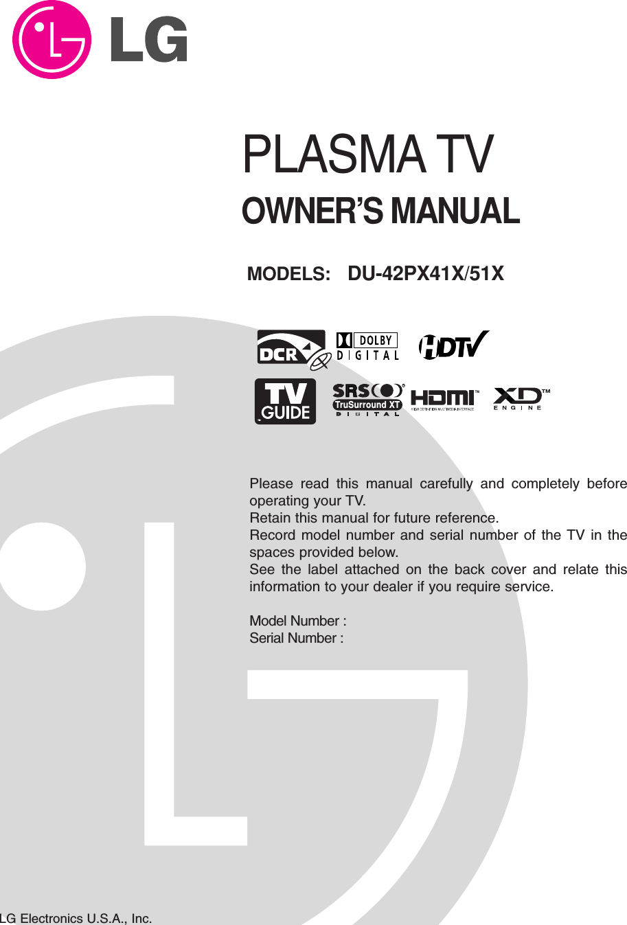 Please read this manual carefully and completely beforeoperating your TV. Retain this manual for future reference.Record model number and serial number of the TV in thespaces provided below. See the label attached on the back cover and relate thisinformation to your dealer if you require service.Model Number : Serial Number : MODELS: DU-42PX41X/51XLG Electronics U.S.A., Inc.TMRTruSurround XTPLASMA TVOWNER’S MANUAL
