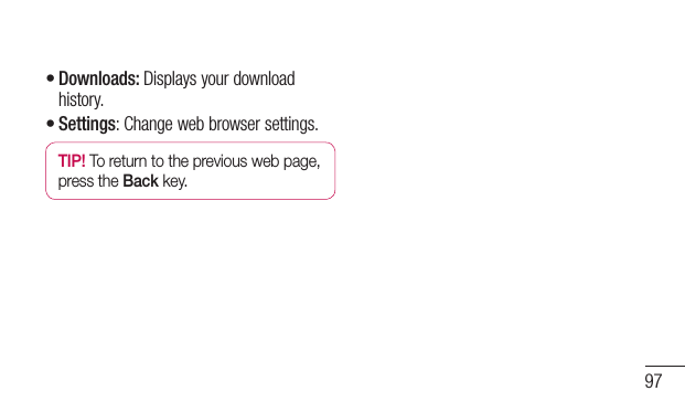 97Downloads: Displays your download history.Settings: Change web browser settings.TIP! To return to the previous web page, press the Back key.••