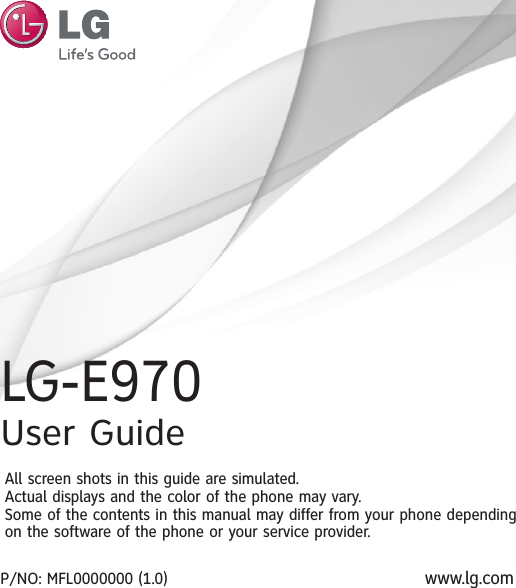 LG-E970User GuideAll screen shots in this guide are simulated.Actual displays and the color of the phone may vary.Some of the contents in this manual may differ from your phone dependingon the software of the phone or your service provider.www.lg.comP/NO: MFL0000000 (1.0)