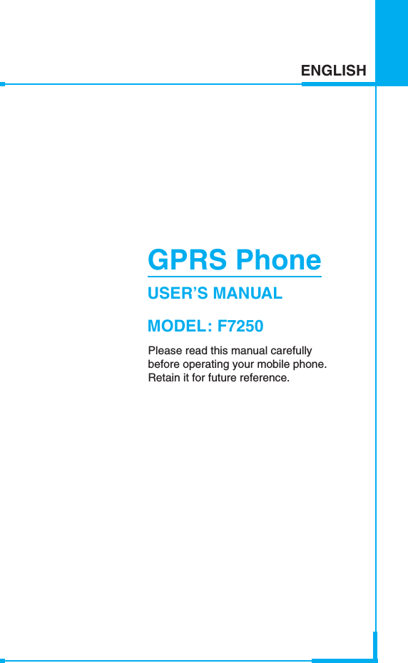 ENGLISHGPRS PhoneUSER’S MANUALMODEL: F7250Please read this manual carefully before operating your mobile phone.Retain it for future reference.