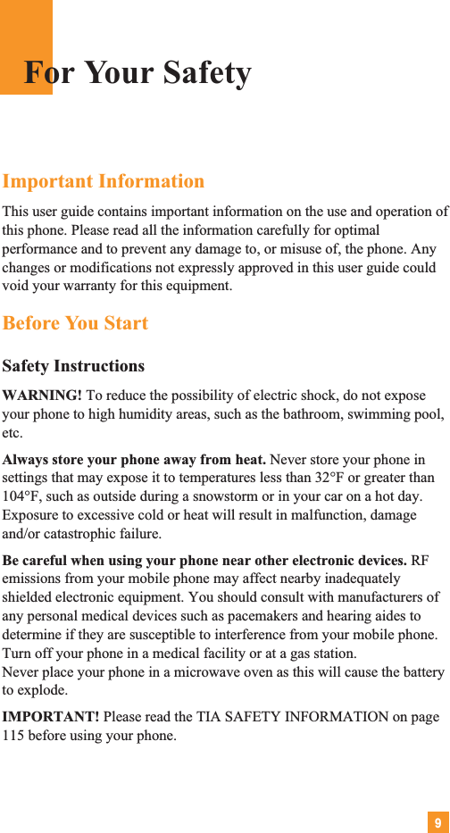 9Important InformationThis user guide contains important information on the use and operation ofthis phone. Please read all the information carefully for optimalperformance and to prevent any damage to, or misuse of, the phone. Anychanges or modifications not expressly approved in this user guide couldvoid your warranty for this equipment.Before You StartSafety InstructionsWARNING! To reduce the possibility of electric shock, do not exposeyour phone to high humidity areas, such as the bathroom, swimming pool,etc.Always store your phone away from heat. Never store your phone insettings that may expose it to temperatures less than 32°F or greater than104°F, such as outside during a snowstorm or in your car on a hot day.Exposure to excessive cold or heat will result in malfunction, damageand/or catastrophic failure.Be careful when using your phone near other electronic devices. RFemissions from your mobile phone may affect nearby inadequatelyshielded electronic equipment. You should consult with manufacturers ofany personal medical devices such as pacemakers and hearing aides todetermine if they are susceptible to interference from your mobile phone.Turn off your phone in a medical facility or at a gas station. Never place your phone in a microwave oven as this will cause the batteryto explode.IMPORTANT! Please read the TIA SAFETY INFORMATION on page115 before using your phone.For Your Safety