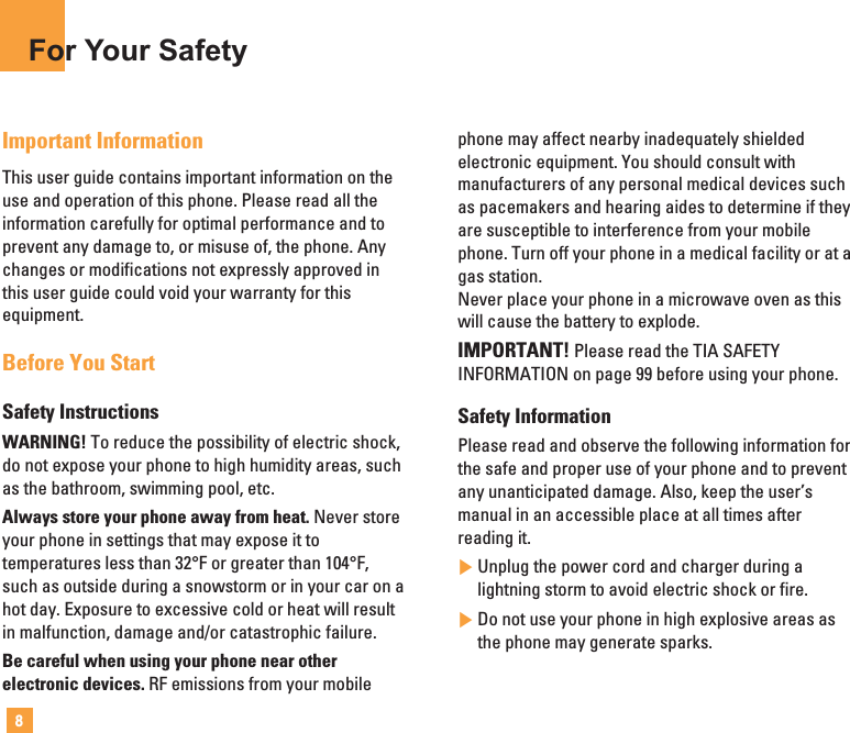 8For Your SafetyImportant InformationThis user guide contains important information on theuse and operation of this phone. Please read all theinformation carefully for optimal performance and toprevent any damage to, or misuse of, the phone. Anychanges or modifications not expressly approved inthis user guide could void your warranty for thisequipment.Before You StartSafety InstructionsWARNING! To reduce the possibility of electric shock,do not expose your phone to high humidity areas, suchas the bathroom, swimming pool, etc.Always store your phone away from heat. Never storeyour phone in settings that may expose it totemperatures less than 32°F or greater than 104°F,such as outside during a snowstorm or in your car on ahot day. Exposure to excessive cold or heat will resultin malfunction, damage and/or catastrophic failure.Be careful when using your phone near otherelectronic devices. RF emissions from your mobilephone may affect nearby inadequately shieldedelectronic equipment. You should consult withmanufacturers of any personal medical devices suchas pacemakers and hearing aides to determine if theyare susceptible to interference from your mobilephone. Turn off your phone in a medical facility or at agas station. Never place your phone in a microwave oven as thiswill cause the battery to explode.IMPORTANT! Please read the TIA SAFETYINFORMATION on page 99 before using your phone.Safety InformationPlease read and observe the following information forthe safe and proper use of your phone and to preventany unanticipated damage. Also, keep the user’smanual in an accessible place at all times afterreading it.]Unplug the power cord and charger during alightning storm to avoid electric shock or fire.]Do not use your phone in high explosive areas asthe phone may generate sparks.