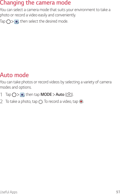 Useful Apps 97Changing the camera modeYou can select a camera mode that suits your environment to take a photo or record a video easily and conveniently.Tap      , then select the desired mode.Auto modeYou can take photos or record videos by selecting a variety of camera modes and options.1  Tap      , then tap MODE   Auto (A).2  To take a photo, tap  . To record a video, tap  .