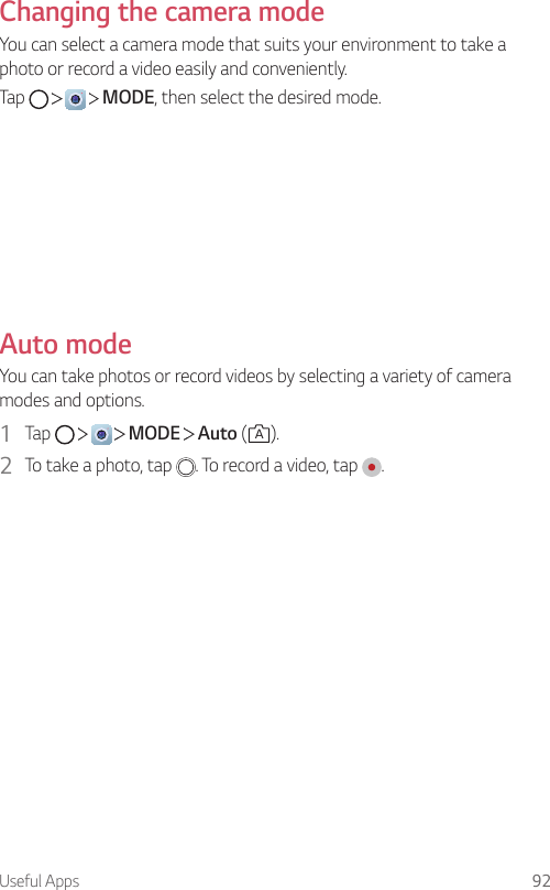 Useful Apps 92Changing the camera modeYou can select a camera mode that suits your environment to take a photo or record a video easily and conveniently.Tap         MODE, then select the desired mode.Auto modeYou can take photos or record videos by selecting a variety of camera modes and options.1  Tap         MODE   Auto (A).2  To take a photo, tap  . To record a video, tap  .