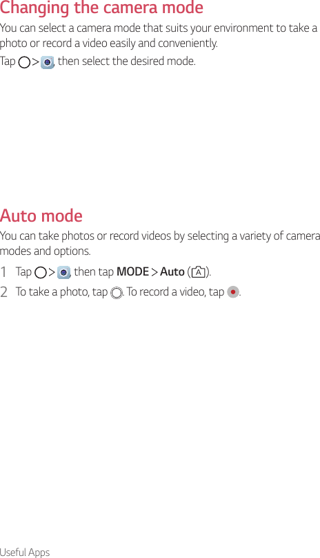 Useful AppsChanging the camera modeYou can select a camera mode that suits your environment to take a photo or record a video easily and conveniently.Tap      , then select the desired mode.Auto modeYou can take photos or record videos by selecting a variety of camera modes and options.1  Tap      , then tap MODE   Auto (A).2  To take a photo, tap  . To record a video, tap  .