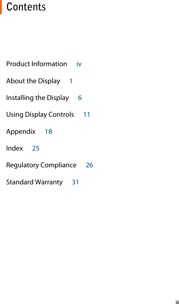iiiContentsProduct Information      ivAbout the Display      1Installing the Display      6Using Display Controls      11Appendix      18Index      25Regulatory Compliance      26Standard Warranty      31