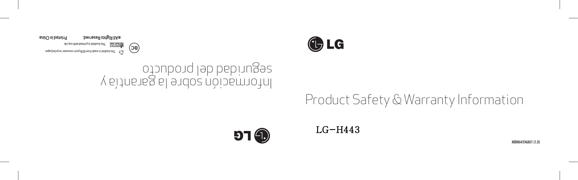 Product Safety &amp; Warranty InformationThis booklet is made from 60% post-consumer recycled paper.This booklet is printed with soy ink. ©All Rights Reserved. Printed in ChinaMBM64596801 (1.0)Información sobre la garantía y seguridad del productoLG-H443