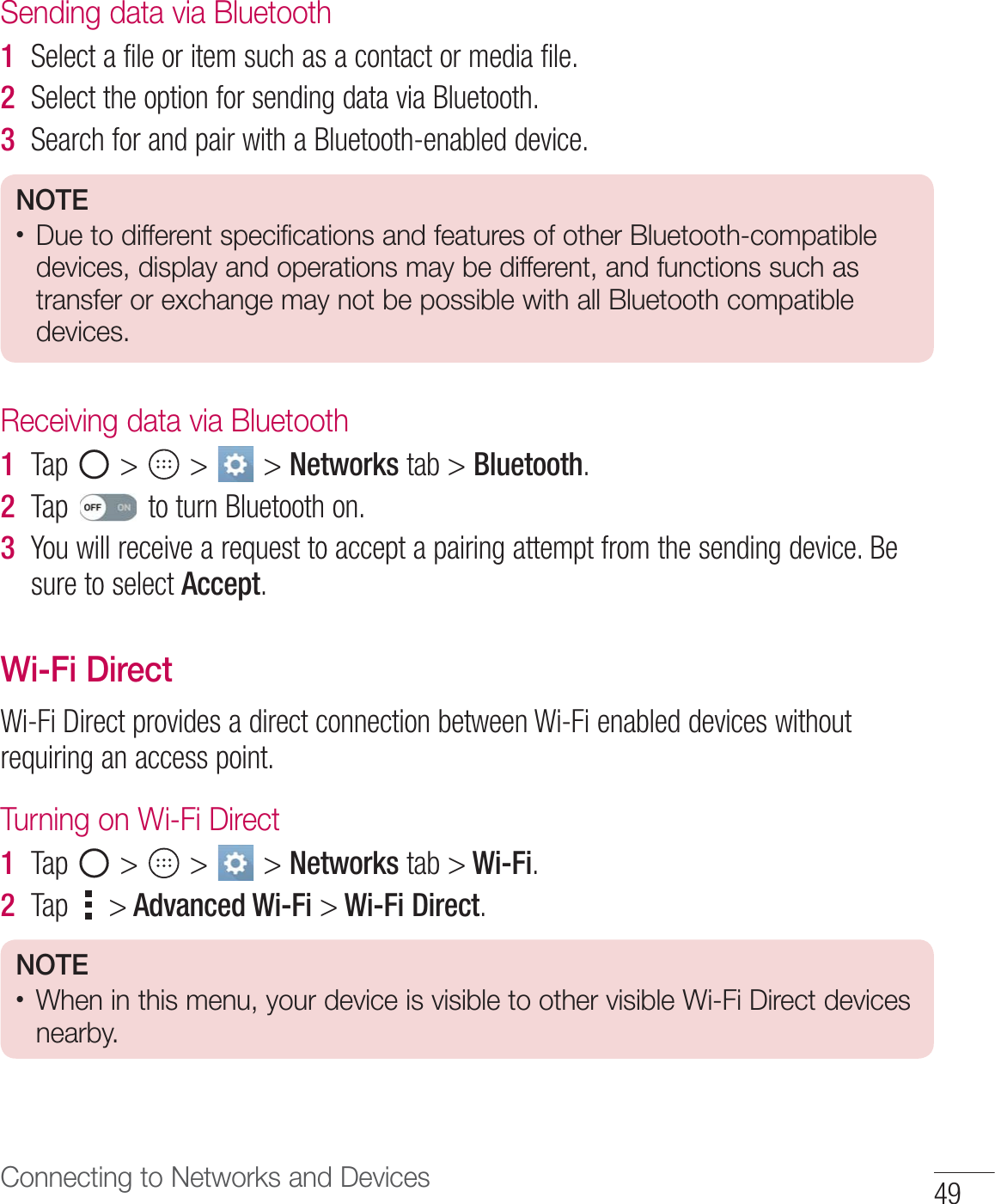 Connecting to Networks and DevicesSending data via Bluetooth1  4FMFDUBGJMFPSJUFNTVDIBTBDPOUBDUPSNFEJBGJMF2  4FMFDUUIFPQUJPOGPSTFOEJOHEBUBWJB#MVFUPPUI3  4FBSDIGPSBOEQBJSXJUIB#MVFUPPUIFOBCMFEEFWJDFNOTE tDue to different specifications and features of other Bluetooth-compatible devices, display and operations may be different, and functions such as transfer or exchange may not be possible with all Bluetooth compatible devices.Receiving data via Bluetooth1  5BQ   Networks UBCBluetooth2  5BQ UPUVSO#MVFUPPUIPO3  :PVXJMMSFDFJWFBSFRVFTUUPBDDFQUBQBJSJOHBUUFNQUGSPNUIFTFOEJOHEFWJDF#FTVSFUPTFMFDUAcceptWi-Fi Direct8J&apos;J%JSFDUQSPWJEFTBEJSFDUDPOOFDUJPOCFUXFFO8J&apos;JFOBCMFEEFWJDFTXJUIPVUSFRVJSJOHBOBDDFTTQPJOUTurning on Wi-Fi Direct1  5BQ    Networks UBC  Wi-Fi2  5BQ   Advanced Wi-Fi  Wi-Fi DirectNOTE tWhen in this menu, your device is visible to other visible Wi-Fi Direct devices nearby.
