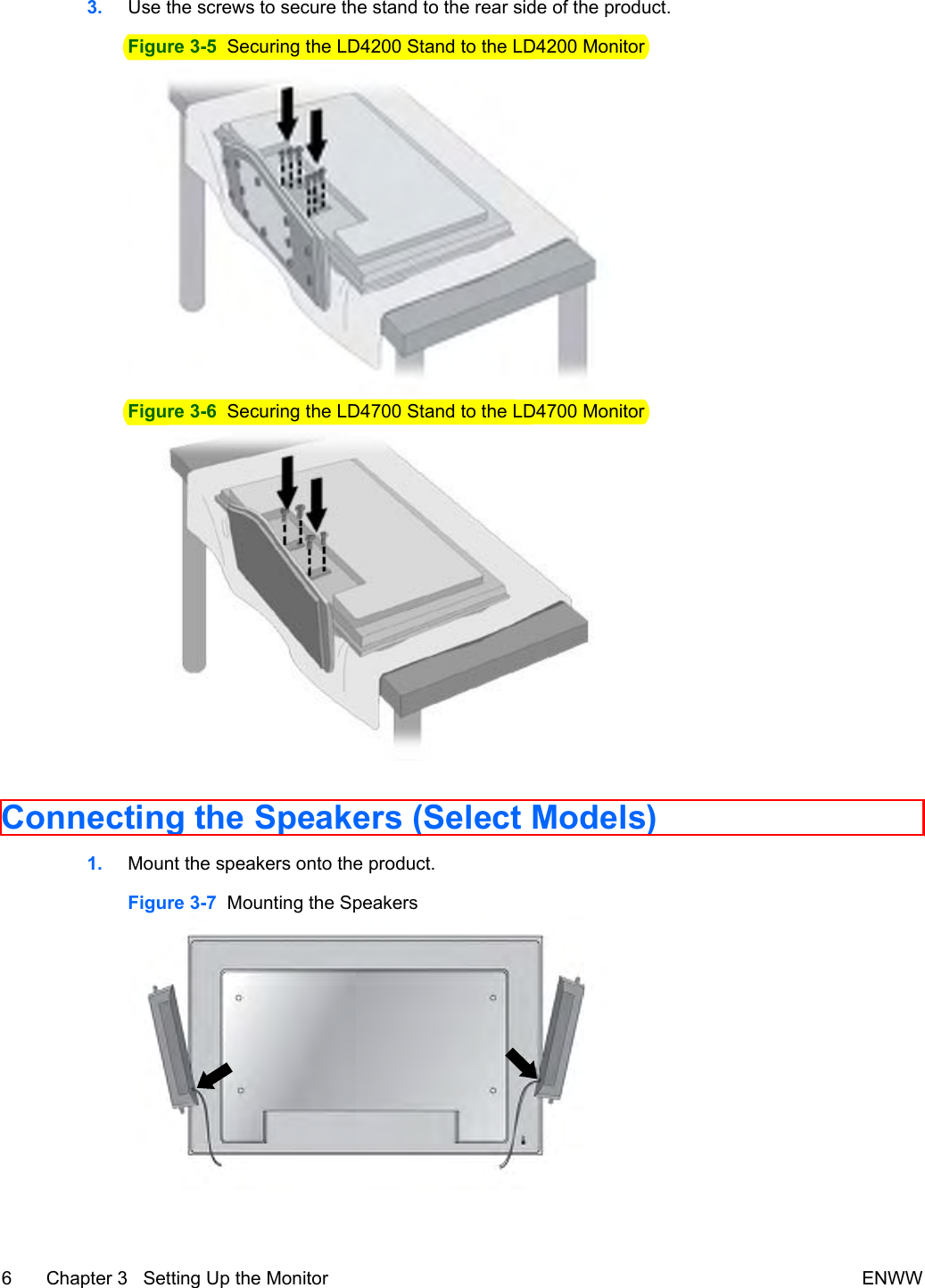 3. Use the screws to secure the stand to the rear side of the product.Figure 3-5  Securing the LD4200 Stand to the LD4200 MonitorFigure 3-6  Securing the LD4700 Stand to the LD4700 MonitorConnecting the Speakers (Select Models)1. Mount the speakers onto the product.Figure 3-7  Mounting the Speakers6 Chapter 3   Setting Up the Monitor ENWW
