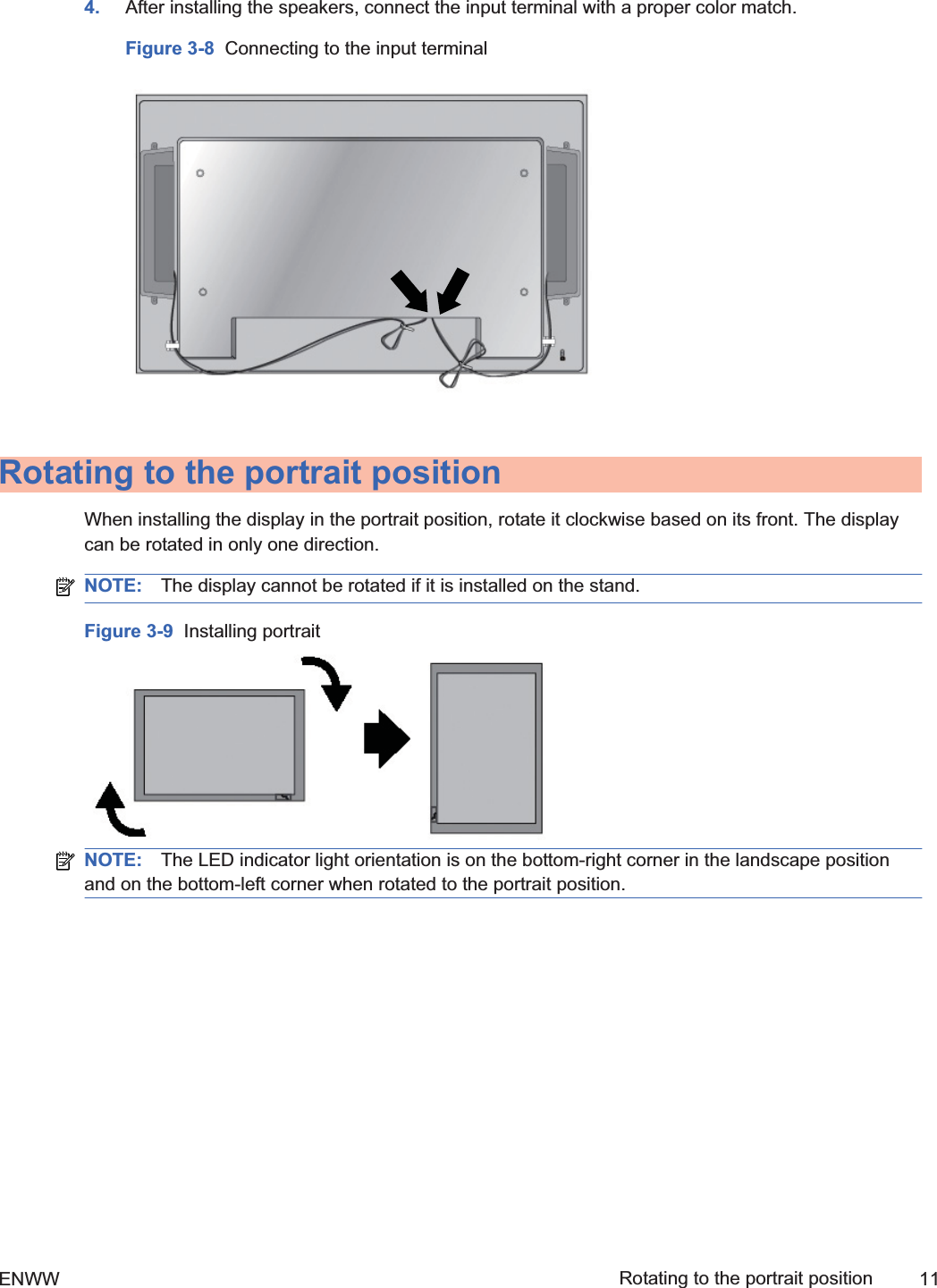 4. After installing the speakers, connect the input terminal with a proper color match.Figure 3-8  Connecting to the input terminalRotating to the portrait positionWhen installing the display in the portrait position, rotate it clockwise based on its front. The displaycan be rotated in only one direction.NOTE: The display cannot be rotated if it is installed on the stand.Figure 3-9  Installing portraitNOTE: The LED indicator light orientation is on the bottom-right corner in the landscape positionand on the bottom-left corner when rotated to the portrait position.ENWW Rotating to the portrait position 112ndDraft