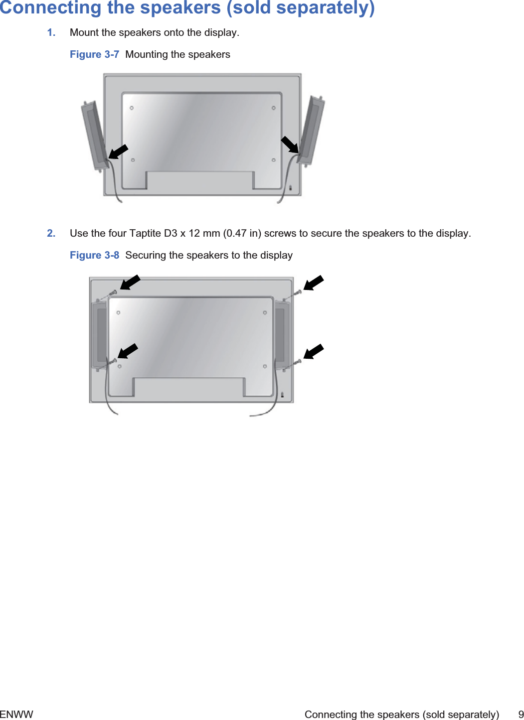 Connecting the speakers (sold separately)1. Mount the speakers onto the display.Figure 3-7  Mounting the speakers2. Use the four Taptite D3 x 12 mm (0.47 in) screws to secure the speakers to the display.Figure 3-8  Securing the speakers to the displayENWW Connecting the speakers (sold separately) 9