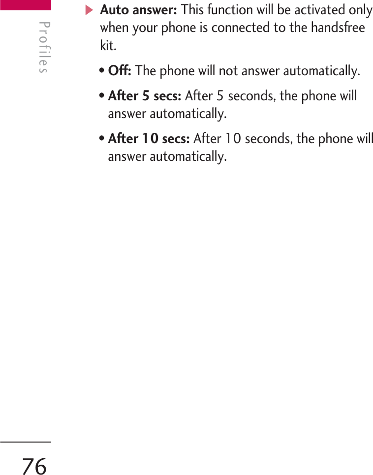 vAuto answer: This function will be activated onlywhen your phone is connected to the handsfreekit.• Off: The phone will not answer automatically.• After 5 secs: After 5 seconds, the phone willanswer automatically.• After 10 secs: After 10 seconds, the phone willanswer automatically.ProfilesProfiles76