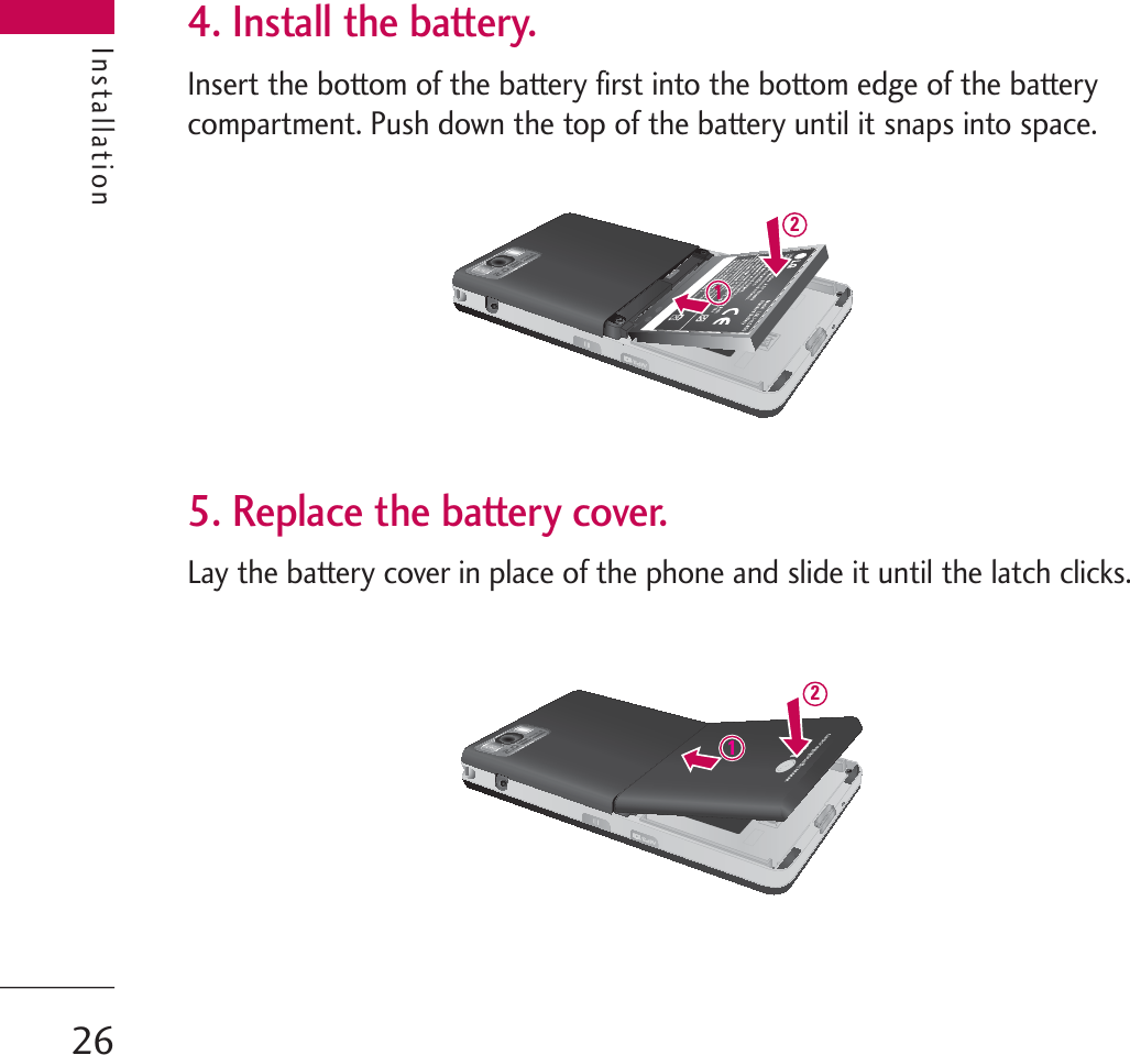 Installation4. Install the battery.Insert the bottom of the battery first into the bottom edge of the batterycompartment. Push down the top of the battery until it snaps into space.5. Replace the battery cover.Lay the battery cover in place of the phone and slide it until the latch clicks.Installation262121