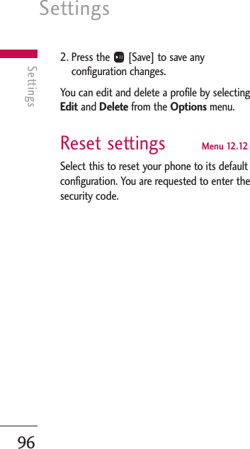 Settings96Settings2. Press the O[Save] to save anyconfiguration changes.You can edit and delete a profile by selectingEdit and Delete from the Options menu.Reset settings Menu 12.12Select this to reset your phone to its defaultconfiguration. You are requested to enter thesecurity code.