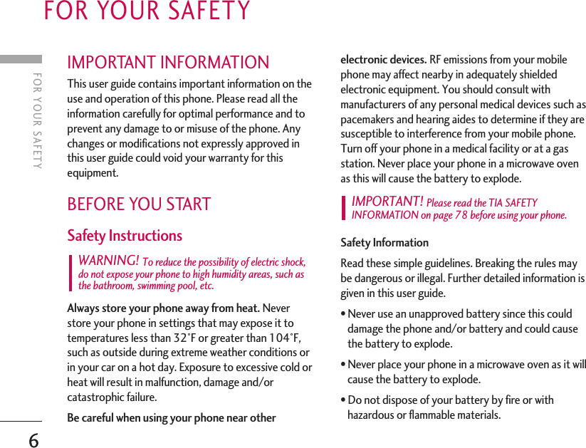 6FOR YOUR SAFETYIMPORTANT INFORMATIONThis user guide contains important information on theuse and operation of this phone. Please read all theinformation carefully for optimal performance and toprevent any damage to or misuse of the phone. Anychanges or modifications not expressly approved inthis user guide could void your warranty for thisequipment.BEFORE YOU STARTSafety InstructionsAlways store your phone away from heat. Neverstore your phone in settings that may expose it totemperatures less than 32°F or greater than 104°F,such as outside during extreme weather conditions orin your car on a hot day. Exposure to excessive cold orheat will result in malfunction, damage and/orcatastrophic failure.Be careful when using your phone near otherelectronic devices. RF emissions from your mobilephone may affect nearby in adequately shieldedelectronic equipment. You should consult withmanufacturers of any personal medical devices such aspacemakers and hearing aides to determine if they aresusceptible to interference from your mobile phone.Turn off your phone in a medical facility or at a gasstation. Never place your phone in a microwave ovenas this will cause the battery to explode.Safety InformationRead these simple guidelines. Breaking the rules maybe dangerous or illegal. Further detailed information isgiven in this user guide.•Never use an unapproved battery since this coulddamage the phone and/or battery and could causethe battery to explode.•Never place your phone in a microwave oven as it willcause the battery to explode.•Do not dispose of your battery by fire or withhazardous or flammable materials.IMPORTANT! Please read the TIA SAFETYINFORMATION on page 78 before using your phone.WARNING! To reduce the possibility of electric shock,do not expose your phone to high humidity areas, such asthe bathroom, swimming pool, etc.6FOR YOUR SAFETY