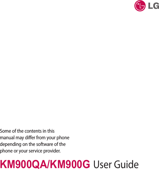 KM900QA/KM900G User GuideSome of the contents in this manual may differ from your phone depending on the software of the phone or your service provider.