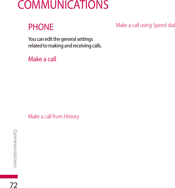 72COMMUNICATIONSPHONEYou can edit the general settings related to making and receiving calls.Make a callMake a call from HistoryMake a call using Speed dialCommunications