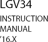 LGV34INSTRUCTION MANUAL’16.X