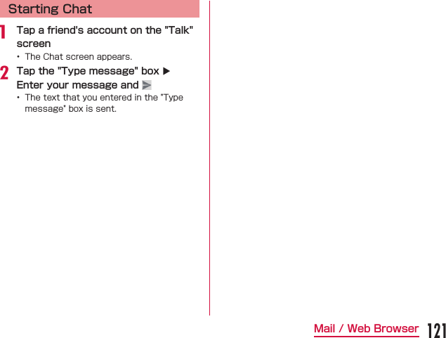 Starting Chat Tap a friend&apos;s account on the &quot;Talk&quot; screen Tap the &quot;Type message&quot; box X Enter your message and  121Mail / Web Browser