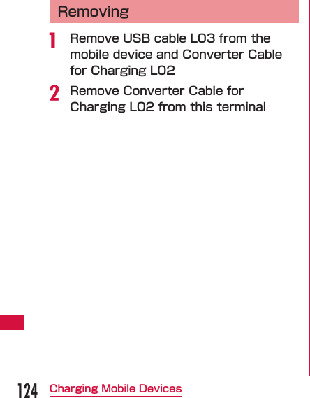 124Charging Mobile DevicesRemovinga  Remove USB cable L03 from the mobile device and Converter Cable for Charging L02b Remove Converter Cable for Charging L02 from this terminal