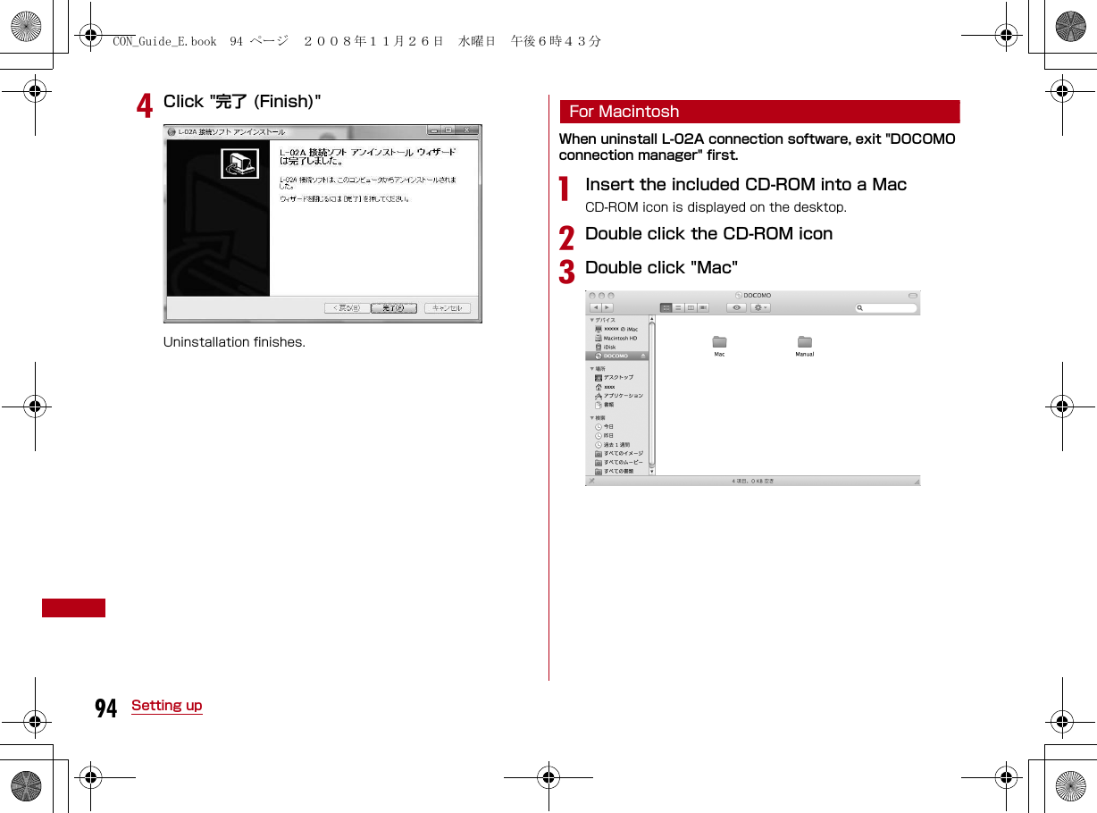 94 Setting updClick &quot;完了 (Finish)&quot;Uninstallation finishes.For MacintoshWhen uninstall L-02A connection software, exit &quot;DOCOMO connection manager&quot; first.aInsert the included CD-ROM into a MacCD-ROM icon is displayed on the desktop.bDouble click the CD-ROM iconcDouble click &quot;Mac&quot;CON_Guide_E.book  94 ページ  ２００８年１１月２６日　水曜日　午後６時４３分