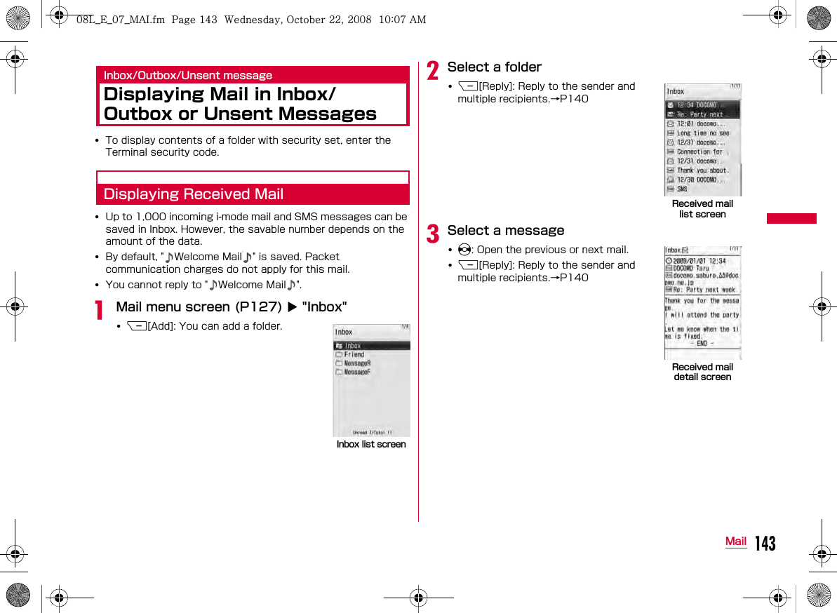 143MailInbox/Outbox/Unsent messageDisplaying Mail in Inbox/Outbox or Unsent Messages•Displaying Received Mail••  •  aMail menu screen (P127) X &quot;Inbox&quot;•IbSelect a folder•IcSelect a message•J•IInbox list screenReceived mail list screenReceived mail detail screenW_slW^thpUGGwGX[ZGG~SGvGYYSGYWW_GGXWaW^Ght