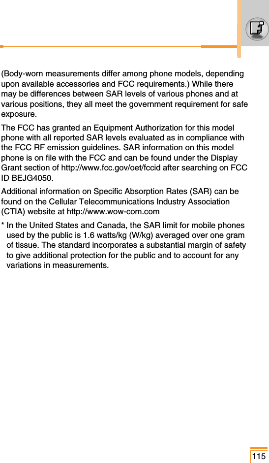 (Body-worn measurements differ among phone models, dependingupon available accessories and FCC requirements.) While theremay be differences between SAR levels of various phones and atvarious positions, they all meet the government requirement for safeexposure.The FCC has granted an Equipment Authorization for this modelphone with all reported SAR levels evaluated as in compliance withthe FCC RF emission guidelines. SAR information on this modelphone is on file with the FCC and can be found under the DisplayGrant section of http://www.fcc.gov/oet/fccid after searching on FCCID BEJG4050.Additional information on Specific Absorption Rates (SAR) can befound on the Cellular Telecommunications Industry Association(CTIA) website at http://www.wow-com.com* In the United States and Canada, the SAR limit for mobile phonesused by the public is 1.6 watts/kg (W/kg) averaged over one gramof tissue. The standard incorporates a substantial margin of safetyto give additional protection for the public and to account for anyvariations in measurements.115