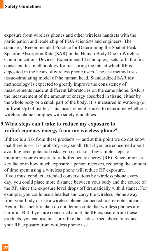 122exposure from wireless phones and other wireless handsets with theparticipation and leadership of FDA scientists and engineers. Thestandard, ‘Recommended Practice for Determining the Spatial-PeakSpecific Absorption Rate (SAR) in the Human Body Due to WirelessCommunications Devices: Experimental Techniques,’ sets forth the firstconsistent test methodology for measuring the rate at which RF isdeposited in the heads of wireless phone users. The test method uses atissue-simulating model of the human head. Standardized SAR testmethodology is expected to greatly improve the consistency ofmeasurements made at different laboratories on the same phone. SAR isthe measurement of the amount of energy absorbed in tissue, either bythe whole body or a small part of the body. It is measured in watts/kg (ormilliwatts/g) of matter. This measurement is used to determine whether awireless phone complies with safety guidelines. 9.What steps can I take to reduce my exposure toradiofrequency energy from my wireless phone?If there is a risk from these products — and at this point we do not knowthat there is — it is probably very small. But if you are concerned aboutavoiding even potential risks, you can take a few simple steps tominimize your exposure to radiofrequency energy (RF). Since time is akey factor in how much exposure a person receives, reducing the amountof time spent using a wireless phone will reduce RF exposure.If you must conduct extended conversations by wireless phone everyday, you could place more distance between your body and the source ofthe RF, since the exposure level drops off dramatically with distance. Forexample, you could use a headset and carry the wireless phone awayfrom your body or use a wireless phone connected to a remote antenna.Again, the scientific data do not demonstrate that wireless phones areharmful. But if you are concerned about the RF exposure from theseproducts, you can use measures like those described above to reduceyour RF exposure from wireless phone use.Safety Guidelines