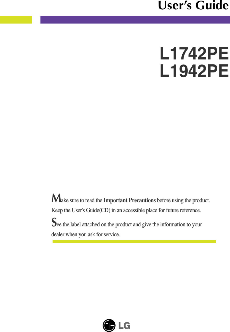 Make sure to read the Important Precautions before using the product. Keep the User&apos;s Guide(CD) in an accessible place for future reference.See the label attached on the product and give the information to yourdealer when you ask for service.L1742PEL1942PEUser’s Guide