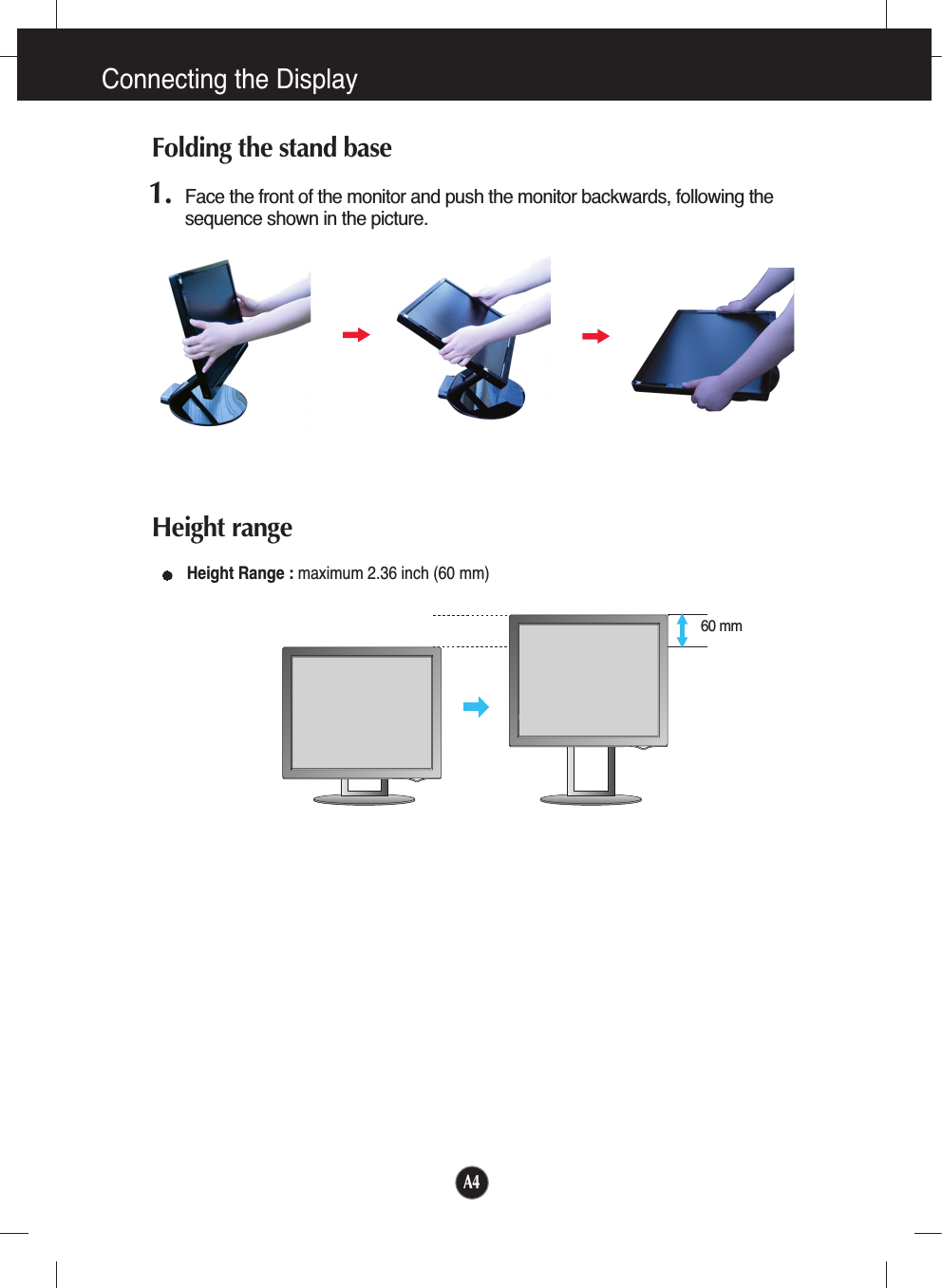A4Connecting the Display1. Face the front of the monitor and push the monitor backwards, following thesequence shown in the picture. Folding the stand baseHeight rangeHeight Range : maximum 2.36 inch (60 mm)60 mm