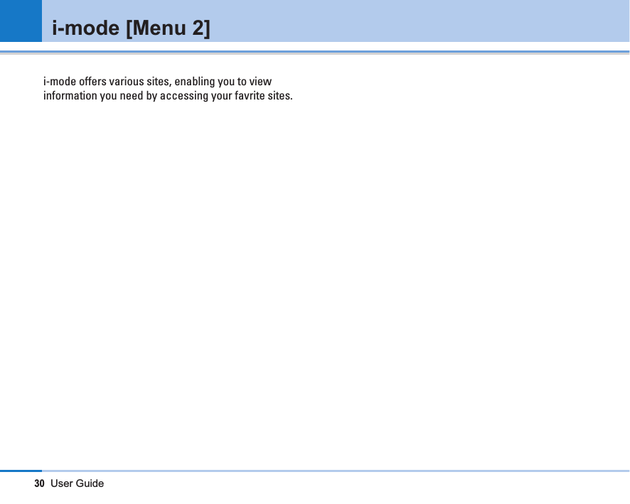 30User Guidei-mode offers various sites, enabling you to viewinformation you need by accessing your favrite sites.i-mode [Menu 2]