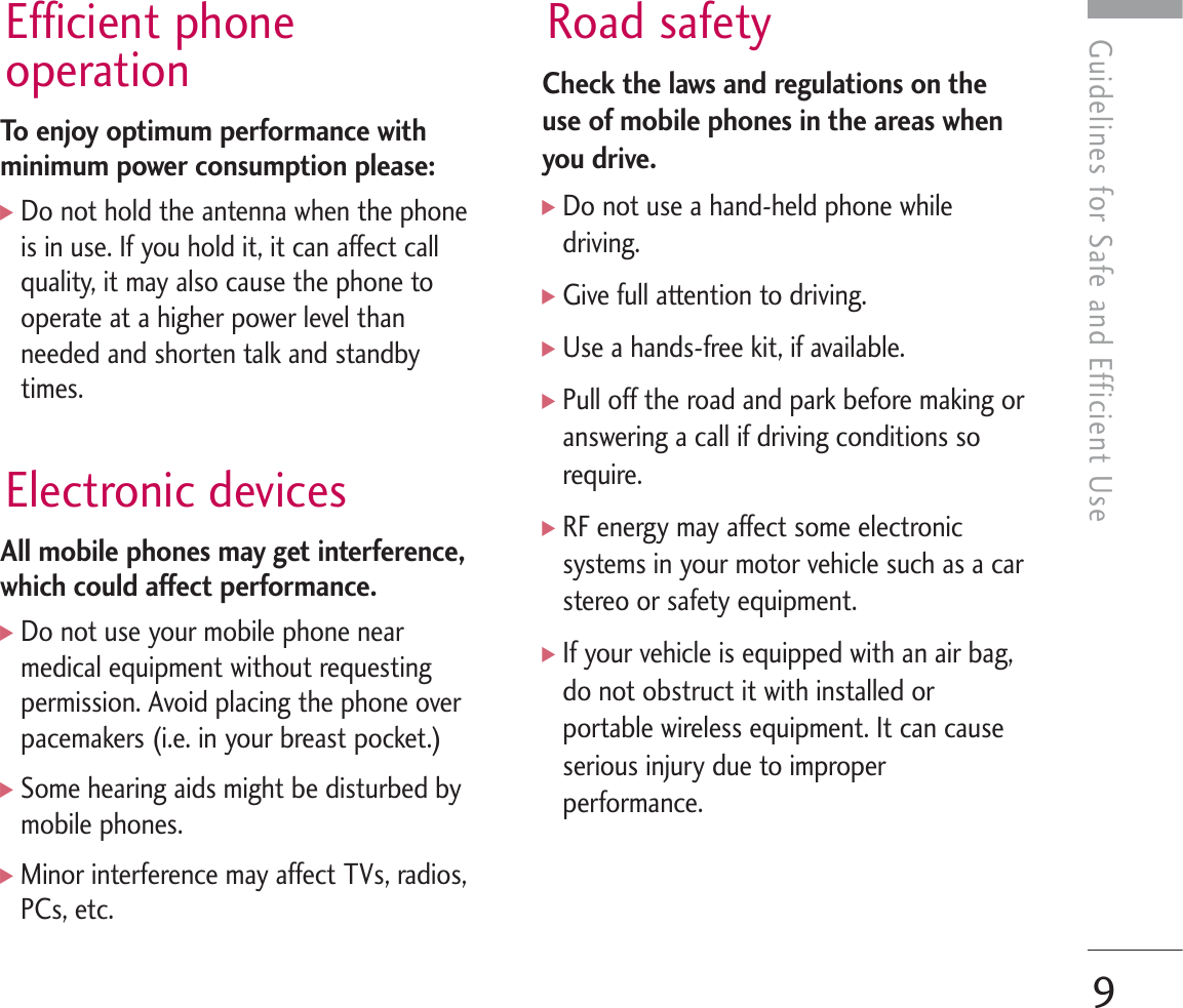 Guidelines for Safe and Efficient UseEfficient phoneoperationTo enjoy optimum performance withminimum power consumption please:]Do not hold the antenna when the phoneis in use. If you hold it, it can affect callquality, it may also cause the phone tooperate at a higher power level thanneeded and shorten talk and standbytimes.Electronic devicesAll mobile phones may get interference,which could affect performance.]Do not use your mobile phone nearmedical equipment without requestingpermission. Avoid placing the phone overpacemakers (i.e. in your breast pocket.)]Some hearing aids might be disturbed bymobile phones.]Minor interference may affect TVs, radios,PCs, etc.Road safetyCheck the laws and regulations on theuse of mobile phones in the areas whenyou drive.]Do not use a hand-held phone whiledriving.]Give full attention to driving.]Use a hands-free kit, if available.]Pull off the road and park before making oranswering a call if driving conditions sorequire.]RF energy may affect some electronicsystems in your motor vehicle such as a carstereo or safety equipment.]If your vehicle is equipped with an air bag,do not obstruct it with installed orportable wireless equipment. It can causeserious injury due to improperperformance.9