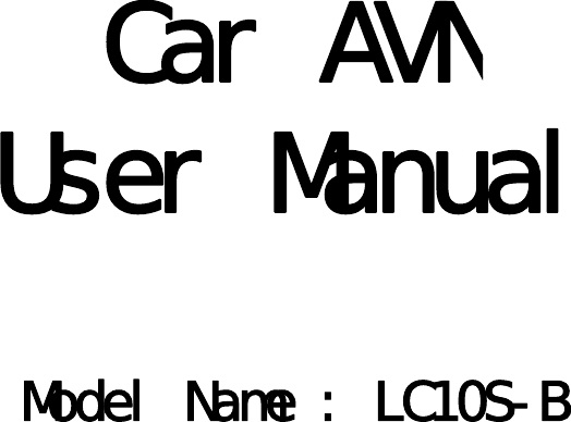 Car AVNCar AVNUser ManualModel Name : LC10S-B