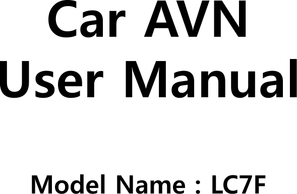 Car AVNUser ManualModel Name : LC7F
