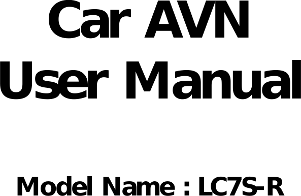 Car AVNUser ManualModel Name : LC7S-R