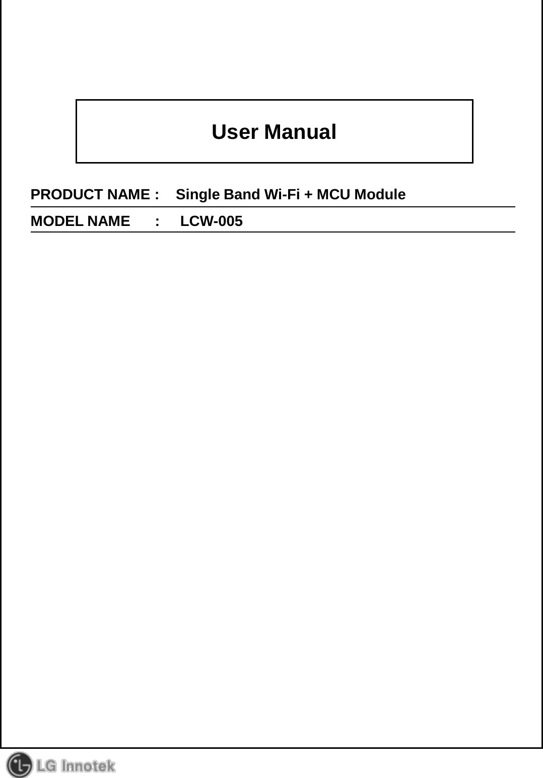 User ManualPRODUCT NAME :    Single Band Wi-Fi + MCU ModuleMODEL NAME      :     LCW-005
