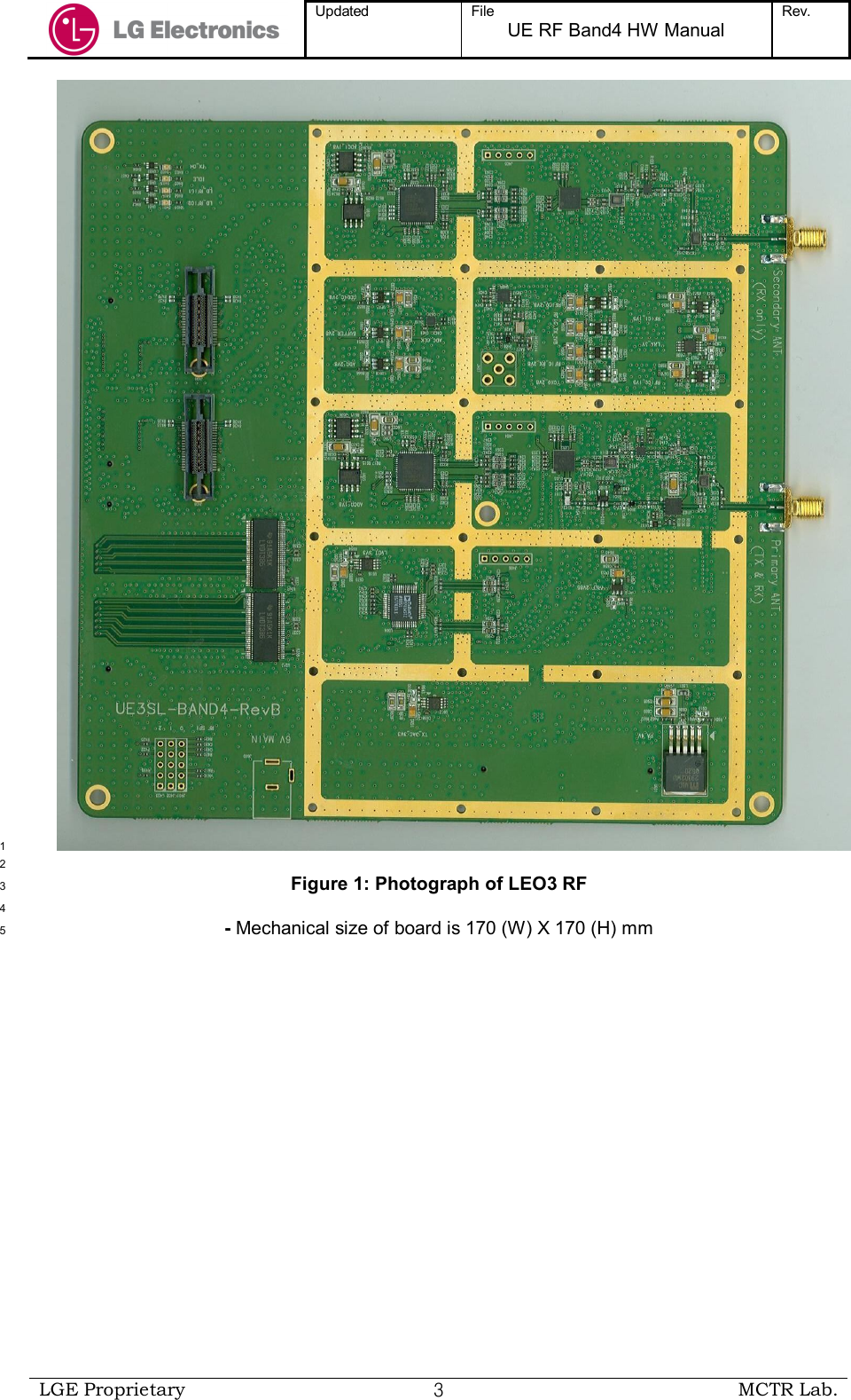  Updated  File UE RF Band4 HW Manual Rev.    LGE Proprietary  ３ MCTR Lab.   1  2 Figure 1: Photograph of LEO3 RF 3  4 - Mechanical size of board is 170 (W) X 170 (H) mm5 