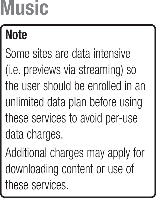 NoteSome sites are data intensive (i.e. previews via streaming) so the user should be enrolled in an unlimited data plan before using these services to avoid per-use data charges.Additional charges may apply for downloading content or use of these services.Music