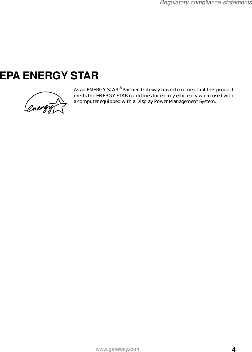 4Regulatory compliance statementswww.gateway.comEPA ENERGY STARAs an ENERGY STAR® Partner, Gateway has determined that this product meets the ENERGY STAR guidelines for energy efficiency when used with a computer equipped with a Display Power Management System.