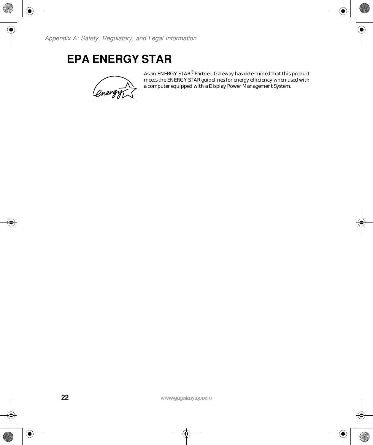 www.gateway.comEPA ENERGY STARAs an ENERGY STAR® Partner, Gateway has determined that this product meets the ENERGY STAR guidelines for energy efficiency when used with a computer equipped with a Display Power Management System.22Appendix A: Safety, Regulatory, and Legal Informationwww.gateway.com