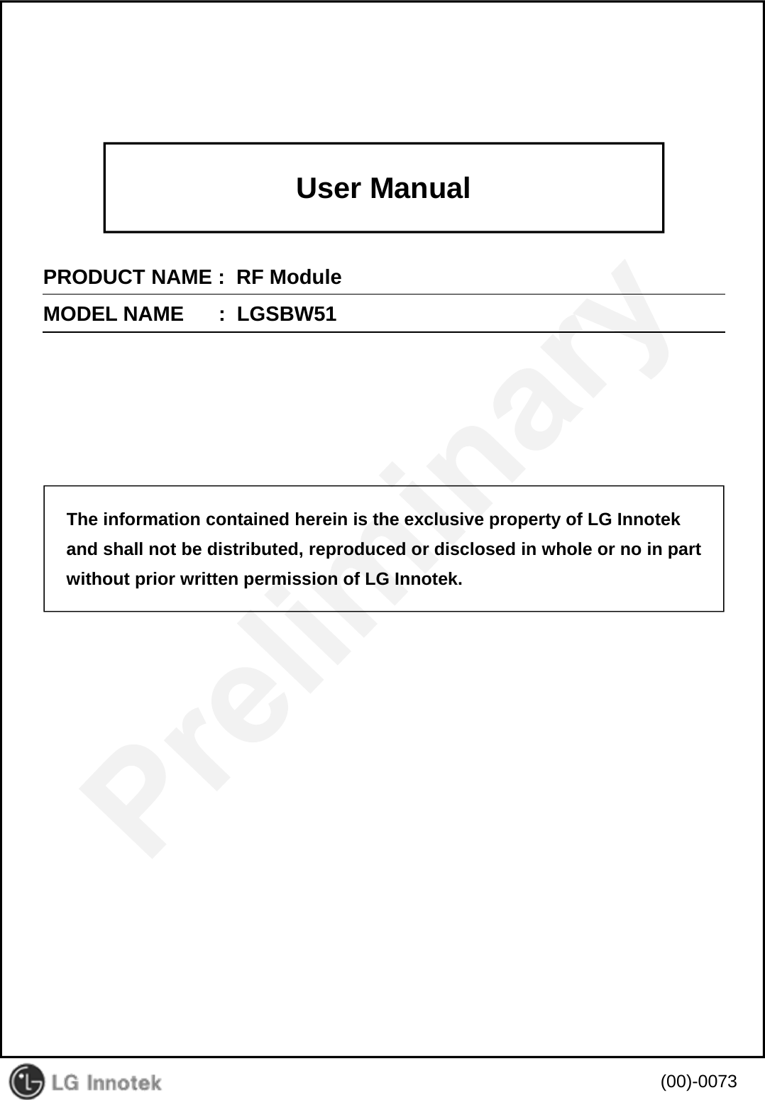User ManualPRODUCT NAME :  RF ModuleMODEL NAME      :  LGSBW51(00)-0073The information contained herein is the exclusive property of LG Innotekand shall not be distributed, reproduced or disclosed in whole or no in partwithout prior written permission of LG Innotek.