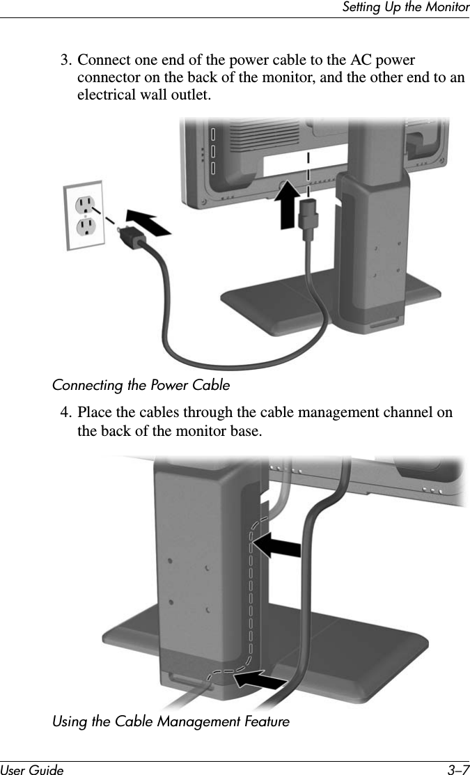 Setting Up the MonitorUser Guide 3–73. Connect one end of the power cable to the AC power connector on the back of the monitor, and the other end to an electrical wall outlet.Connecting the Power Cable4. Place the cables through the cable management channel on the back of the monitor base.Using the Cable Management Feature