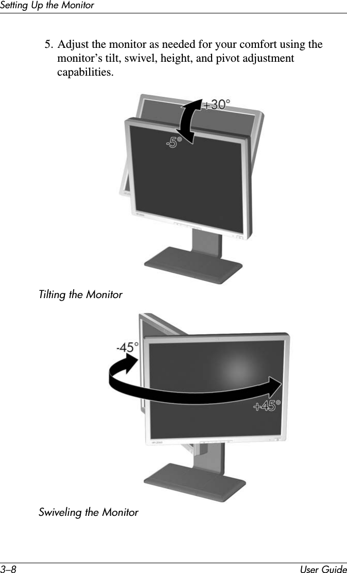 3–8 User GuideSetting Up the Monitor5. Adjust the monitor as needed for your comfort using the monitor’s tilt, swivel, height, and pivot adjustment capabilities.Tilting the MonitorSwiveling the Monitor