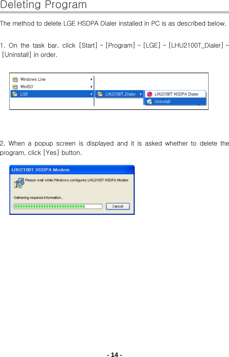 - 14 -  Deleting Program The method to delete LGE HSDPA Dialer installed in PC is as described below.  1.  On  the  task  bar,  click  [Start] - [Program] - [LGE] - [LHU2100T_Dialer] - [Uninstall] in order.        2.  When  a  popup  screen  is  displayed  and  it  is  asked  whether  to  delete  the program, click [Yes] button.         