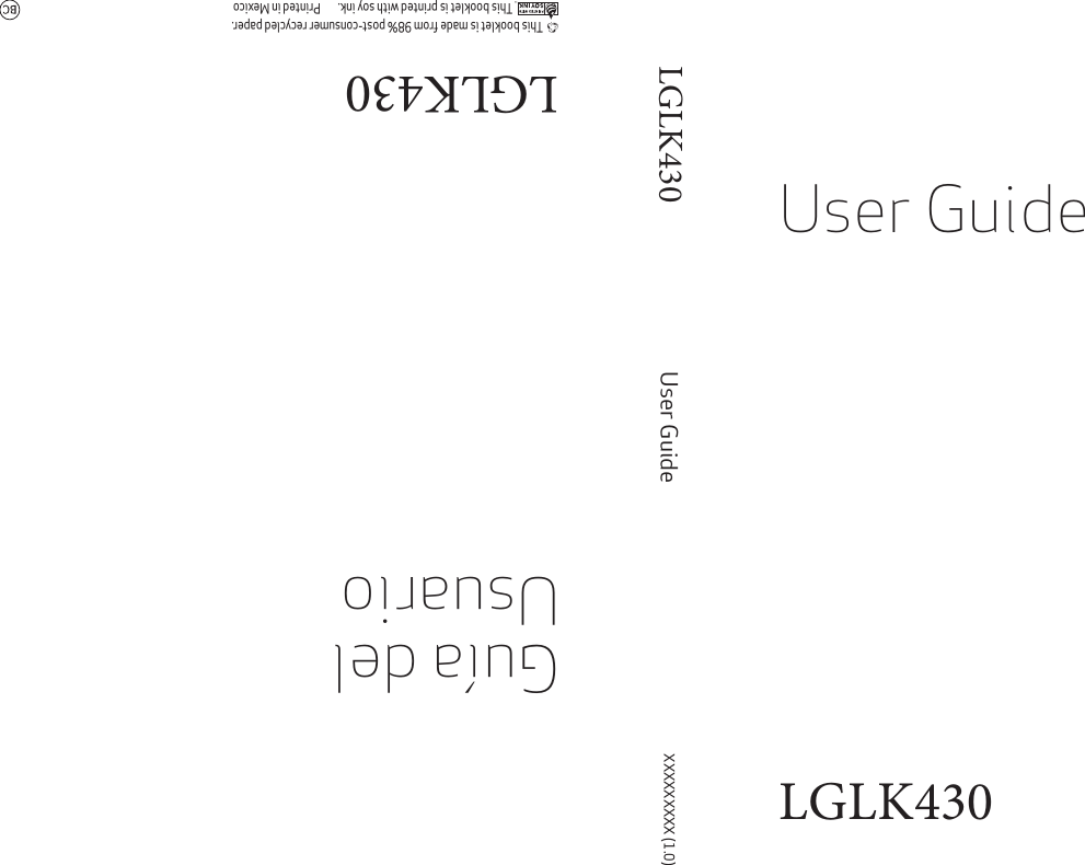 User Guide XXXXXXXXX (1.0)  This booklet is made from 98% post-consumer recycled paper.This booklet is printed with soy ink.        Printed in MexicoUser GuideGuía del UsuarioLGLK430LGLK430LGLK430